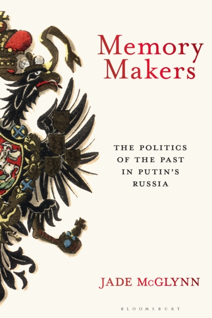 Memory Makers : The Politics of the Past in Putin's Russia, EPUB eBook