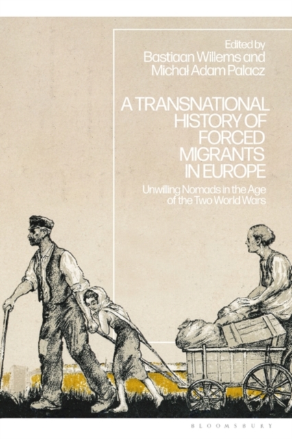 A Transnational History of Forced Migrants in Europe : Unwilling Nomads in the Age of the Two World Wars, Paperback / softback Book