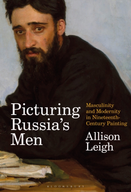 Picturing Russia’s Men : Masculinity and Modernity in Nineteenth-Century Painting, Paperback / softback Book