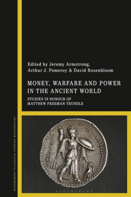 Money, Warfare and Power in the Ancient World : Studies in Honour of Matthew Freeman Trundle, Hardback Book