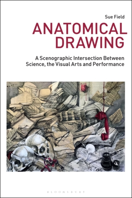 Anatomical Drawing : A Scenographic Intersection Between Science, the Visual Arts and Performance, Hardback Book