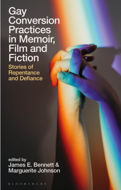 Gay Conversion Practices in Memoir, Film and Fiction : Stories of Repentance and Defiance, Hardback Book