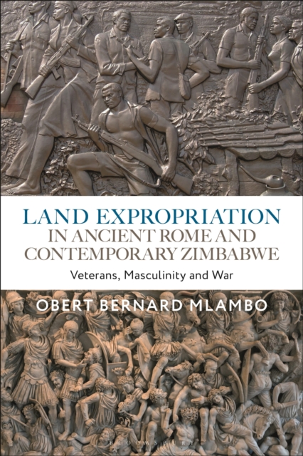 Land Expropriation in Ancient Rome and Contemporary Zimbabwe : Veterans, Masculinity and War, Hardback Book