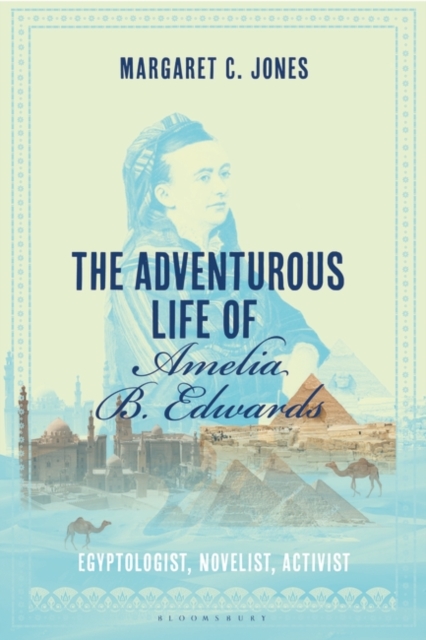 The Adventurous Life of Amelia B. Edwards : Egyptologist, Novelist, Activist, EPUB eBook