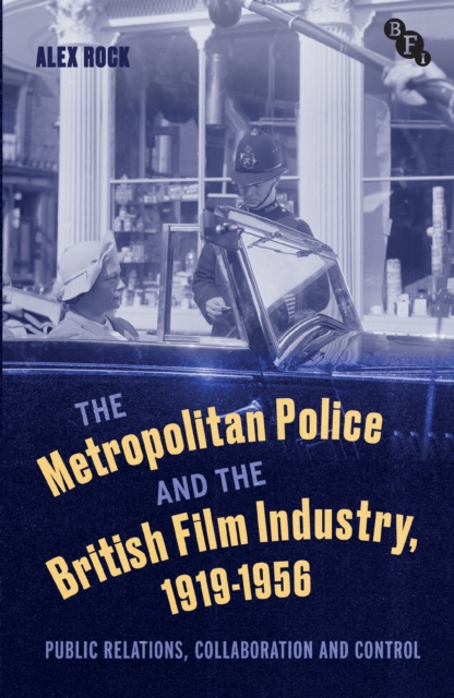 The Metropolitan Police and the British Film Industry, 1919-1956 : Public Relations, Collaboration and Control, EPUB eBook