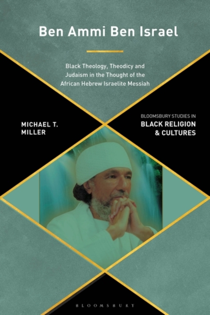 Ben Ammi Ben Israel : Black Theology, Theodicy and Judaism in the Thought of the African Hebrew Israelite Messiah, Hardback Book