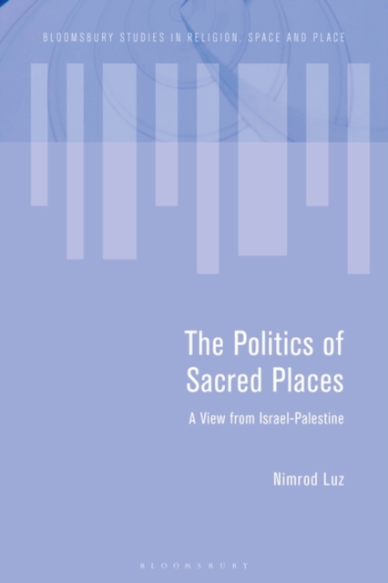 The Politics of Sacred Places : A View from Israel-Palestine, Hardback Book