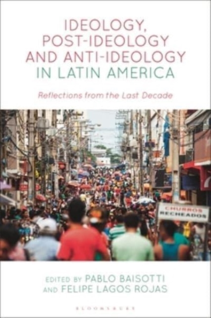 Ideology, Post-ideology and Anti-Ideology in Latin America : Reflections from the Last Decade, Hardback Book