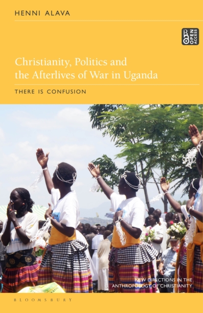 Christianity, Politics and the Afterlives of War in Uganda : There is Confusion, Paperback / softback Book