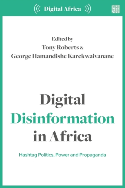 Digital Disinformation in Africa : Hashtag Politics, Power and Propaganda, Hardback Book