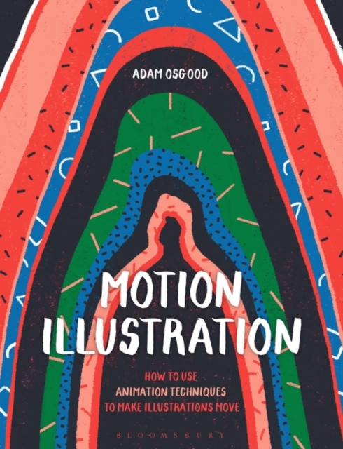 Motion Illustration : How to Use Animation Techniques to Make Illustrations Move, Paperback / softback Book