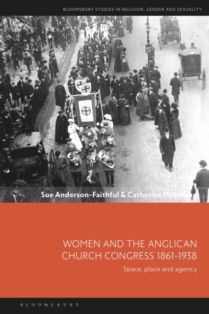 Women and the Anglican Church Congress 1861-1938 : Space, Place and Agency, Hardback Book