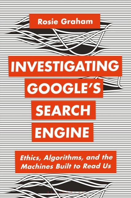 Investigating Google’s Search Engine : Ethics, Algorithms, and the Machines Built to Read Us, Hardback Book
