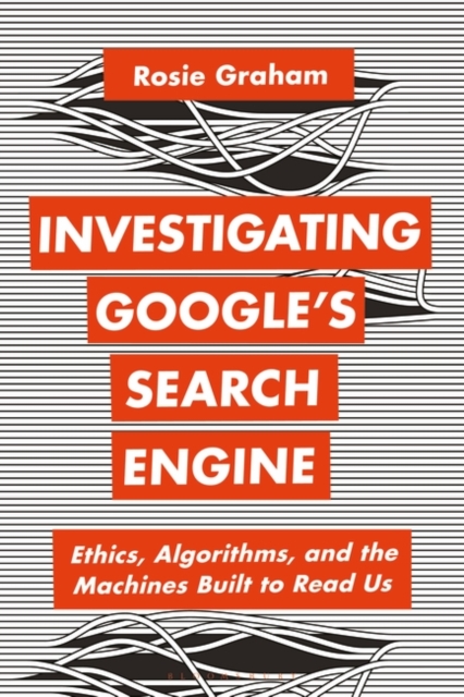 Investigating Google s Search Engine : Ethics, Algorithms, and the Machines Built to Read Us, PDF eBook
