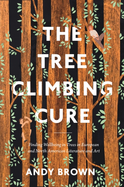 The Tree Climbing Cure : Finding Wellbeing in Trees in European and North American Literature and Art, Paperback / softback Book