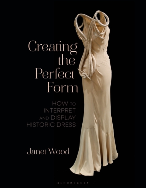 Creating the Perfect Form : How to Interpret and Display Historic Dress, Paperback / softback Book