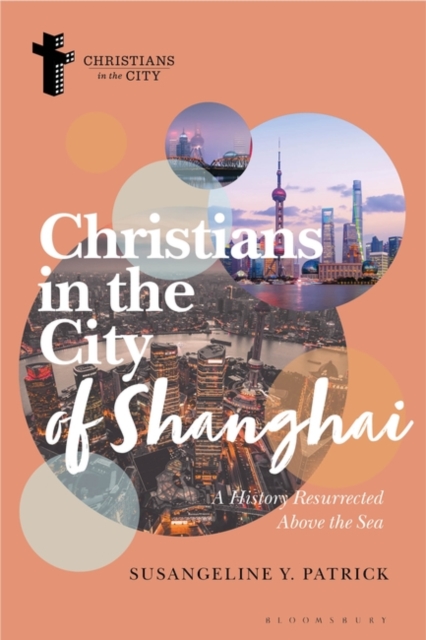 Christians in the City of Shanghai : A History Resurrected Above the Sea, Paperback / softback Book