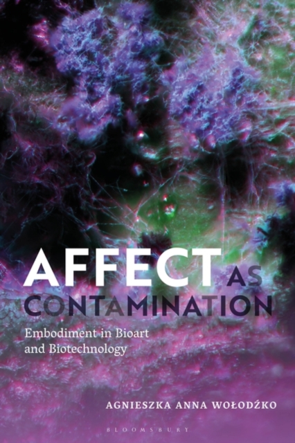 Affect as Contamination : Embodiment in Bioart and Biotechnology, Hardback Book