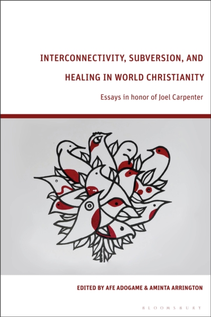 Interconnectivity, Subversion, and Healing in World Christianity : Essays in honor of Joel Carpenter, Hardback Book