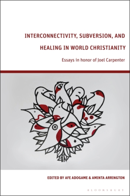 Interconnectivity, Subversion, and Healing in World Christianity : Essays in honor of Joel Carpenter, EPUB eBook