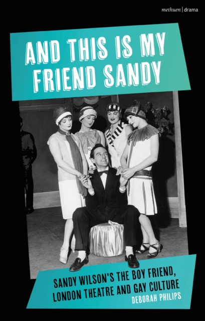 And This Is My Friend Sandy : Sandy Wilson's The Boy Friend, London Theatre and Gay Culture, Paperback / softback Book