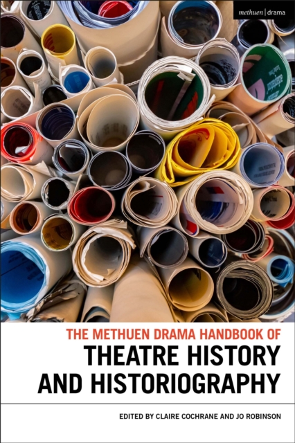The Methuen Drama Handbook of Theatre History and Historiography, Paperback / softback Book