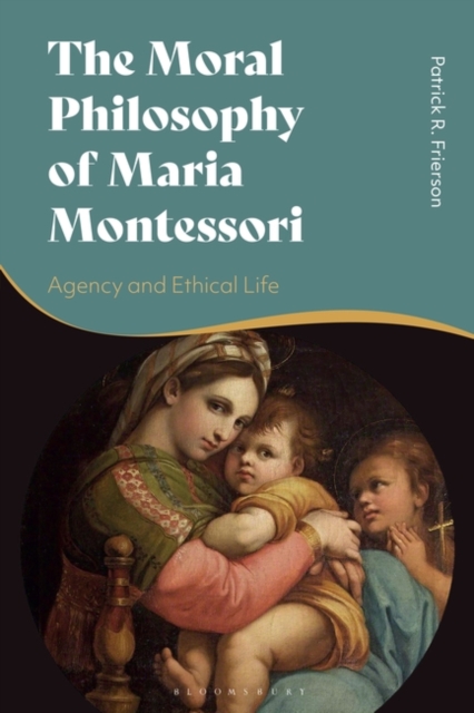 The Moral Philosophy of Maria Montessori : Agency and Ethical Life, Paperback / softback Book