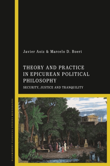 Theory and Practice in Epicurean Political Philosophy : Security, Justice and Tranquility, Hardback Book