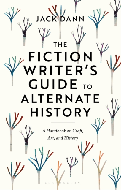 The Fiction Writer's Guide to Alternate History : A Handbook on Craft, Art, and History, Paperback / softback Book
