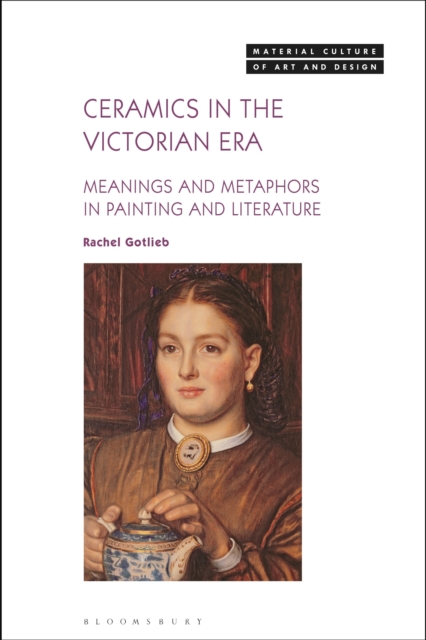 Ceramics in the Victorian Era : Meanings and Metaphors in Painting and Literature, Hardback Book