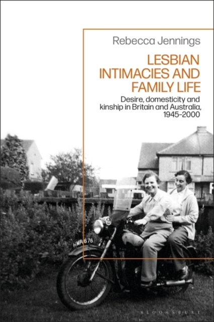 Lesbian Intimacies and Family Life : Desire, domesticity and kinship in Britain and Australia, 1945-2000, Hardback Book