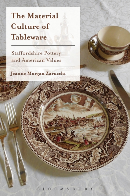 The Material Culture of Tableware : Staffordshire Pottery and American Values, Paperback / softback Book