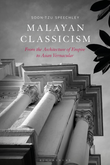 Malayan Classicism : From the Architecture of Empire to Asian Vernacular, EPUB eBook