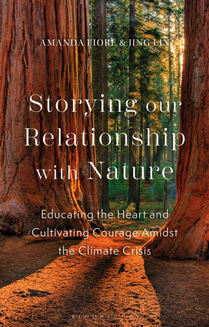 Storying our Relationship with Nature : Educating the Heart and Cultivating Courage Amidst the Climate Crisis, PDF eBook