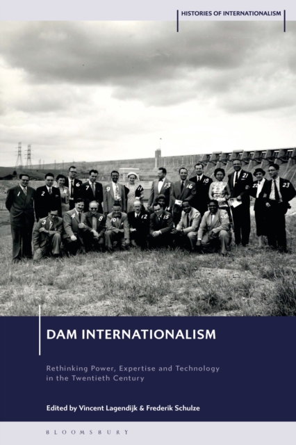 Dam Internationalism : Rethinking Power, Expertise and Technology in the Twentieth Century, Hardback Book