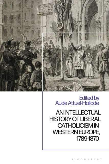 An Intellectual History of Liberal Catholicism in Western Europe, 1789-1870, EPUB eBook