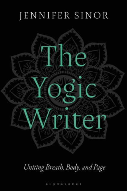 The Yogic Writer : Uniting Breath, Body, and Page, Hardback Book