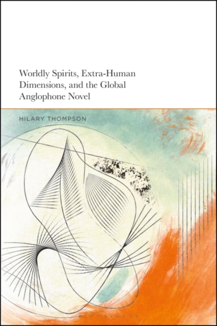 Worldly Spirits, Extra-Human Dimensions, and the Global Anglophone Novel, Hardback Book