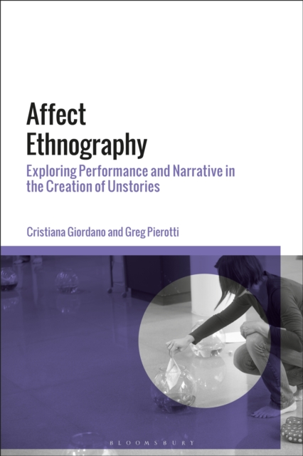 Affect Ethnography : Exploring Performance and Narrative in the Creation of Unstories, EPUB eBook