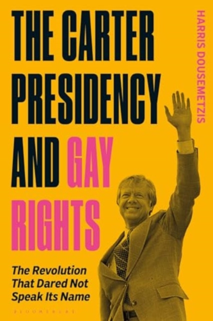 The Carter Presidency and Gay Rights : The Revolution that Dared Not Speak Its Name, Paperback / softback Book