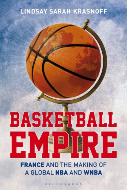 Basketball Empire : France and the Making of a Global NBA and WNBA, Hardback Book