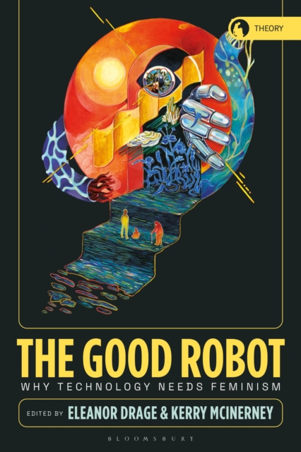 The Good Robot : Why Technology Needs Feminism, Paperback / softback Book