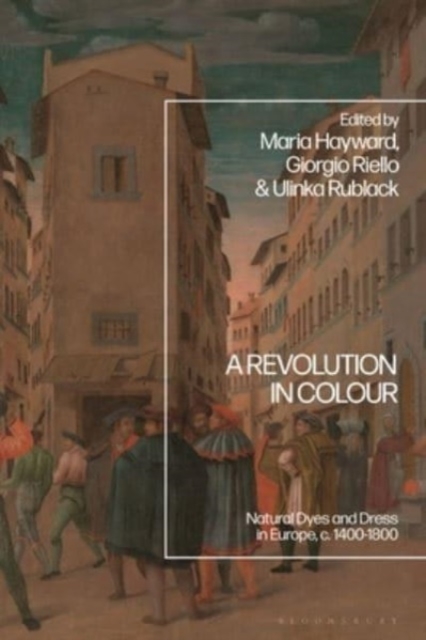 A Revolution in Colour : Natural Dyes and Dress in Europe, c. 1400-1800, Hardback Book