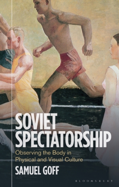 Soviet Spectatorship : Observing the Body in Physical and Visual Culture, Hardback Book