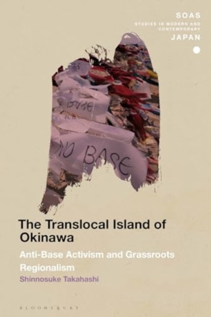 The Translocal Island of Okinawa : Anti-Base Activism and Grassroots Regionalism, Hardback Book