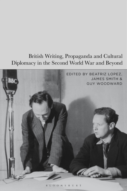 British Writing, Propaganda and Cultural Diplomacy in the Second World War and Beyond, Hardback Book