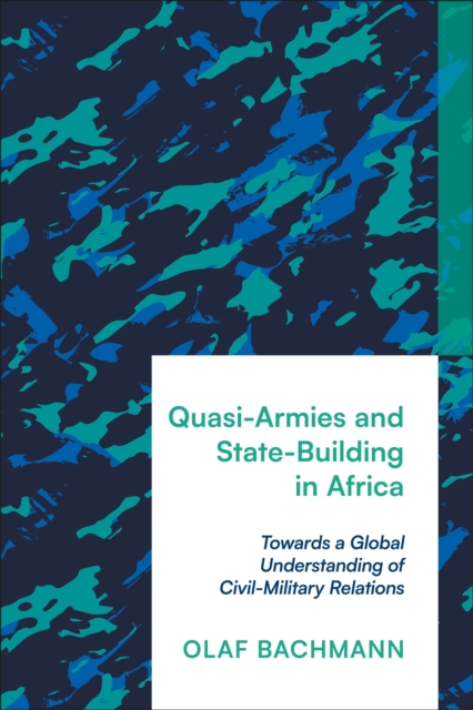 Quasi-Armies and State-Building in Africa : Towards a Global Understanding of Civil-Military Relations, Hardback Book