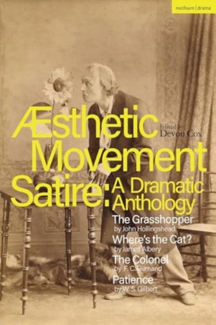 Aesthetic Movement Satire: A Dramatic Anthology : The Grasshopper; Where’s the Cat?; The Colonel; Patience, Hardback Book
