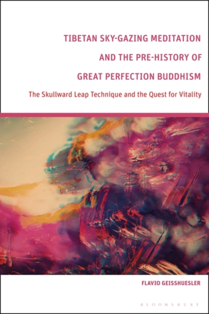 Tibetan Sky-Gazing Meditation and the Pre-History of Great Perfection Buddhism : The Skullward Leap Technique and the Quest for Vitality, Hardback Book
