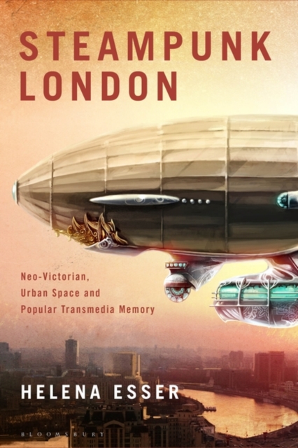 Steampunk London : Neo-Victorian Urban Space and Popular Transmedia Memory, Hardback Book